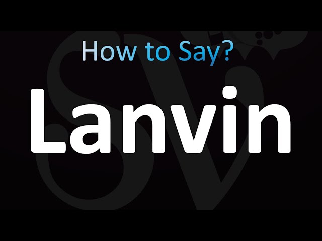 Mastering Lanvin Pronounced: Tips and Tricks