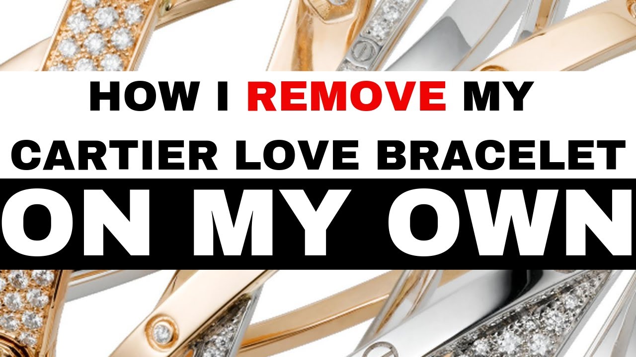 How to Remove Cartier Love Bracelet: A Simple Guide for Everyone