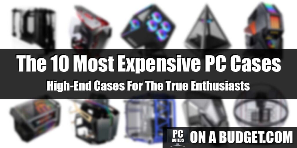 Best Expensive PC Cases for Gamers and Enthusiasts