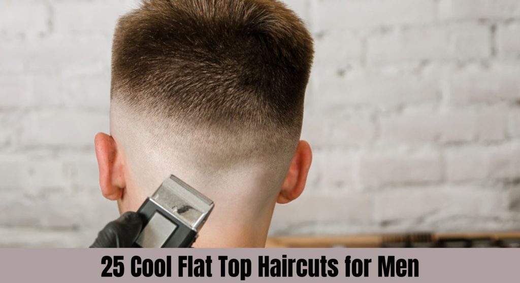Best Flat Top Mens Hairstyles: Find Your Perfect Look Now