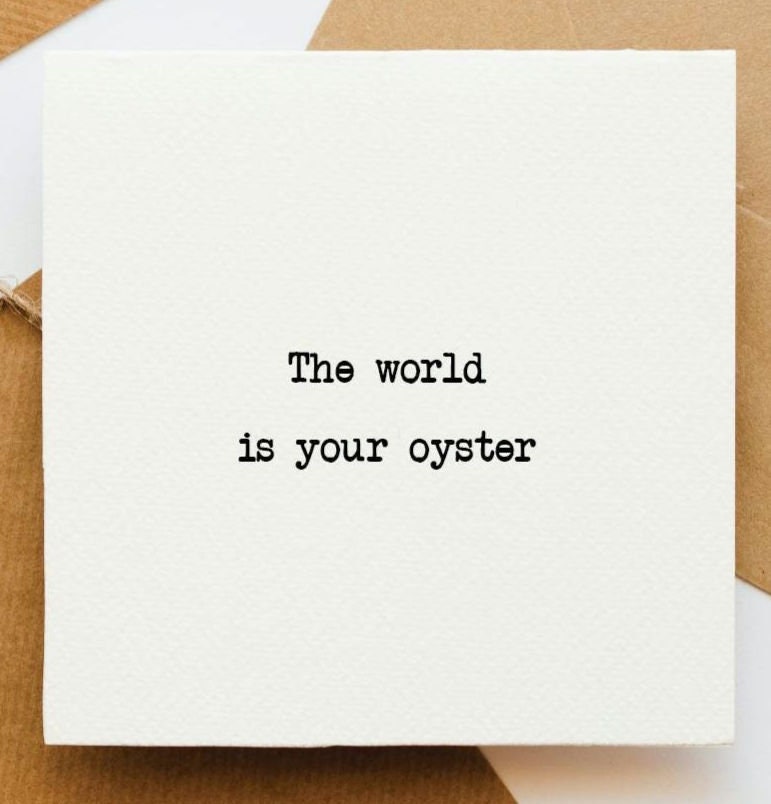 Understand the world is your oyster quotes: Use them for daily motivation and to chase your dreams.